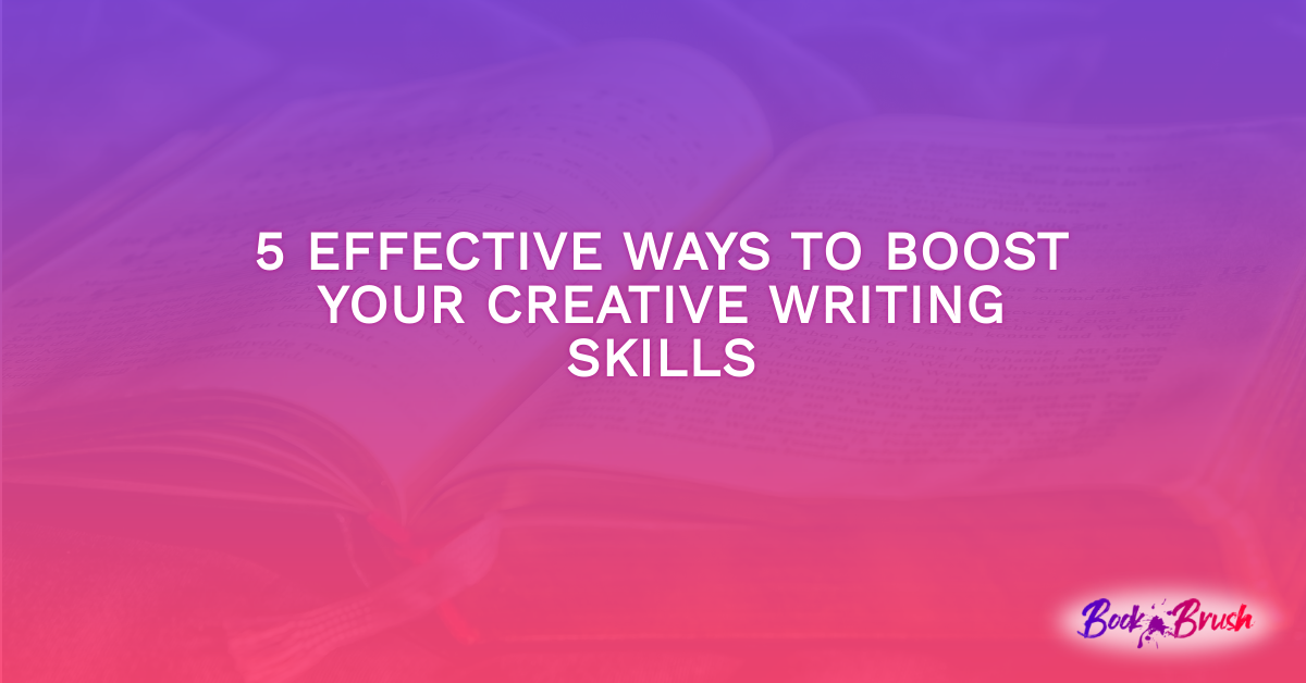 5 Effective Ways To Boost Your Creative Writing Skills