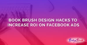 Book Brush Design Hacks to Increase ROI on Facebook Ads