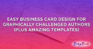 Easy Business Card Design For Graphically Challenged Authors (Plus Amazing Templates)