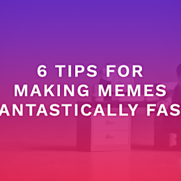 6 Tips For Making Memes Fantastically Fast