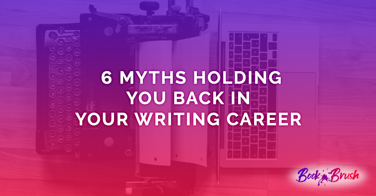 6 Myths Holding You Back In Your Writing Career