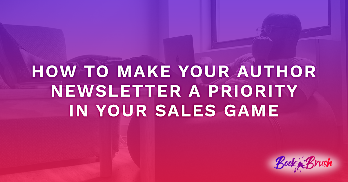 How To Make Your Author Newsletter A Priority In Your Sales Game