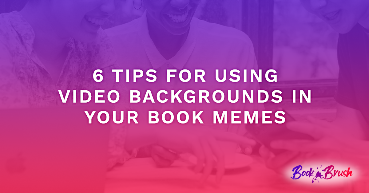 6 Tips For Using Video Backgrounds In Your Book Memes