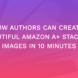 How Authors Can Create Beautiful Amazon A+ Stacked Images In 10 Minutes