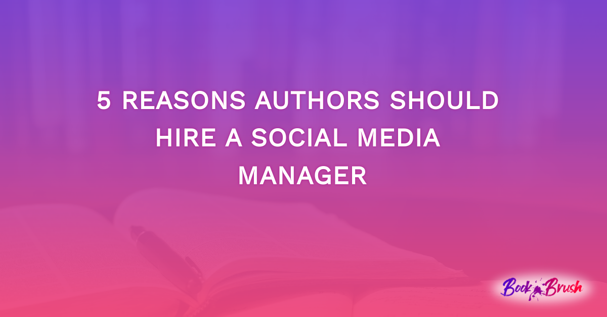 5 Reasons Authors Should Hire A Social Media Manager