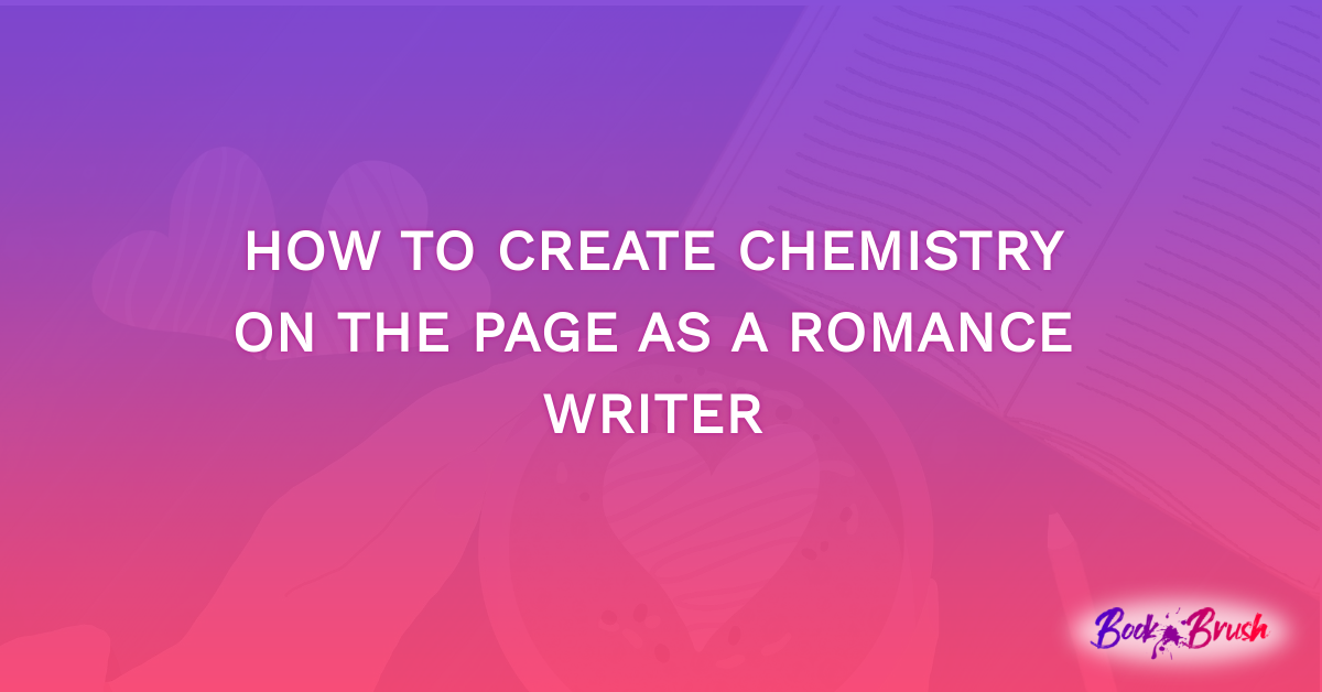 How To Create Chemistry On The Page As A Romance Writer