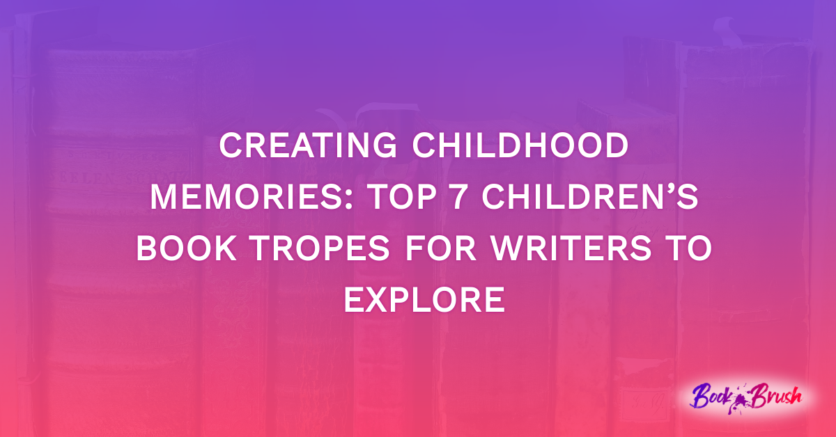 Creating Childhood Memories: Top 7 Children’s Book Tropes For Writers To Explore