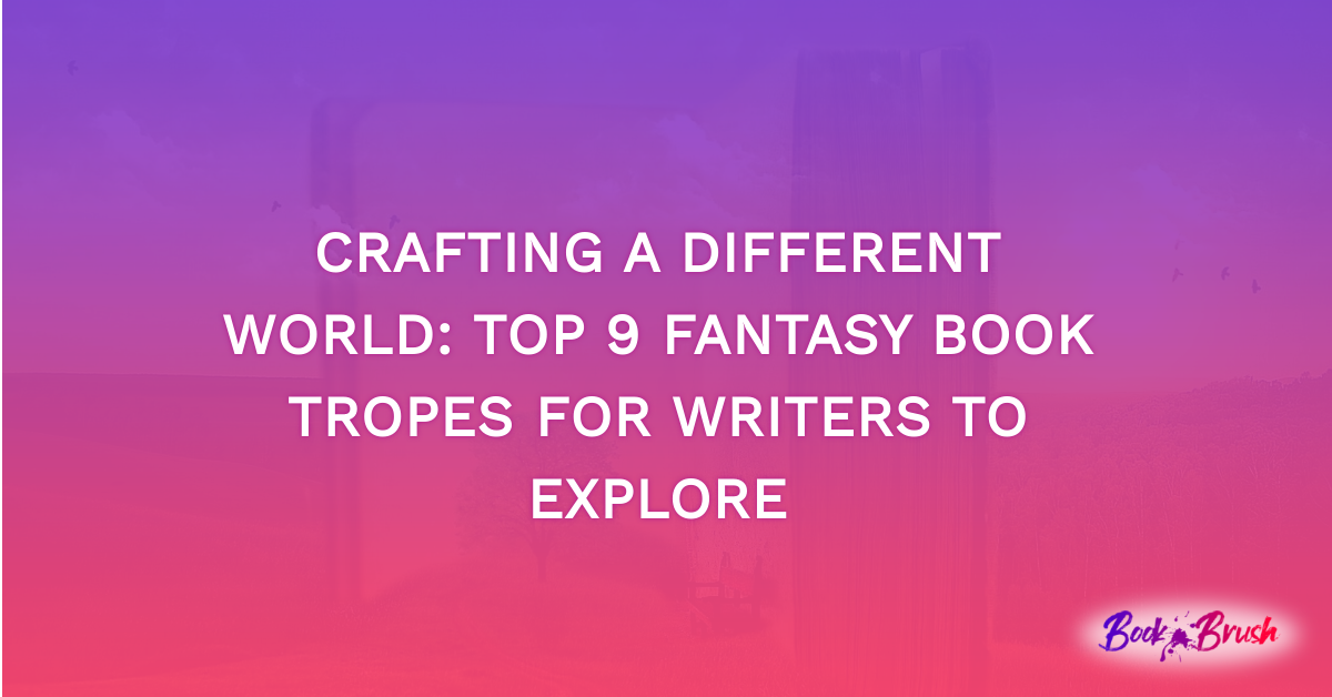 Crafting A Different World: Top 9 Fantasy Book Tropes For Writers To Explore