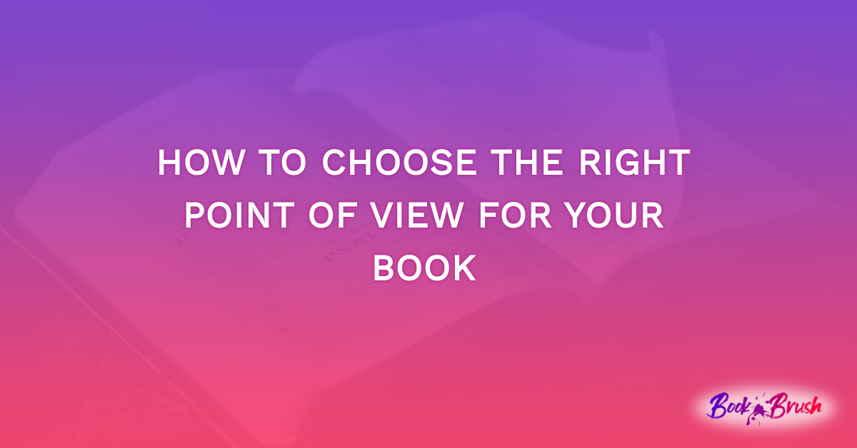 How To Choose The Right Point Of View For Your Book