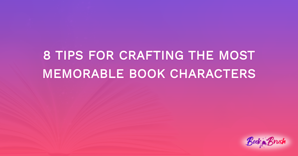 8 Tips For Crafting The Most Memorable Book Characters - Book Brush