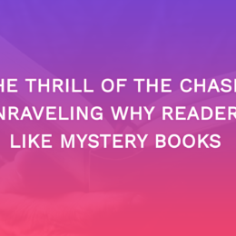 The Thrill of the Chase: Unraveling Why Readers Like Mystery Books