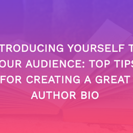 Introducing Yourself to Your Audience: Top Tips For Creating A Great Author Bio