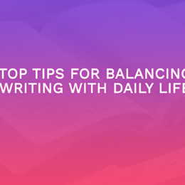 Top Tips For Balancing Writing with Daily Life