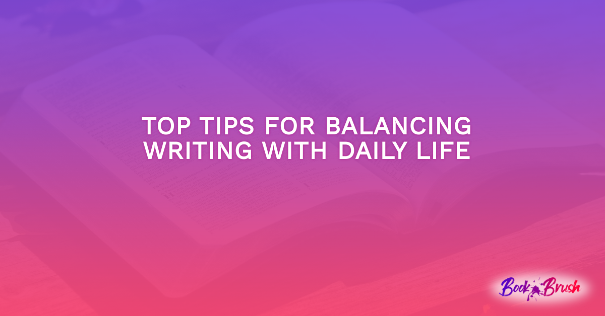 Top Tips For Balancing Writing with Daily Life