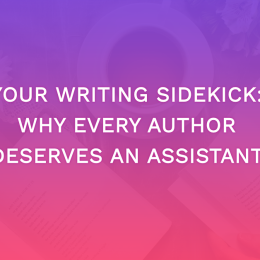 Your Writing Sidekick: Why Every Author Deserves an Assistant