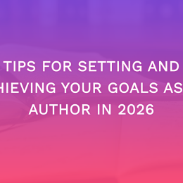 Tips For Setting And Achieving Your Goals As An Author In 2026