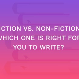 Fiction vs. Non-Fiction: Which One is Right for You To Write?