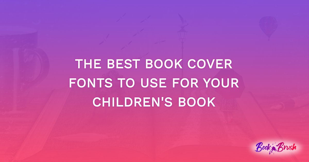 The Best Book Cover Fonts To Use For Your Children’s Book