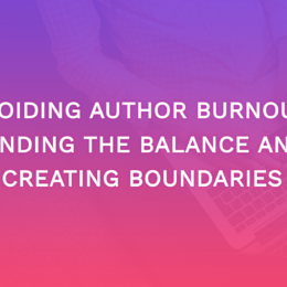 Avoiding Author Burnout: Finding The Balance And Creating Boundaries
