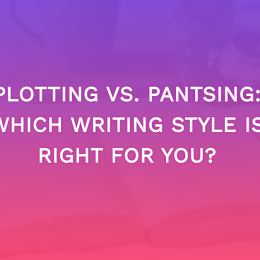 Plotting vs. Pantsing: Which Writing Style Is Right For You?