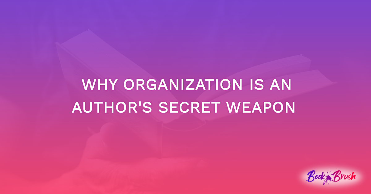 Why Organization Is An Author’s Secret Weapon