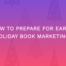 How To Prepare For Early Holiday Book Marketing