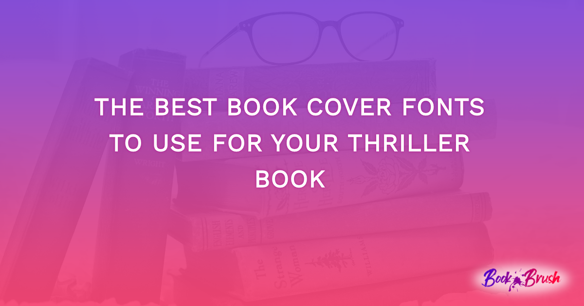 The Best Book Cover Fonts To Use For Your Thriller Book
