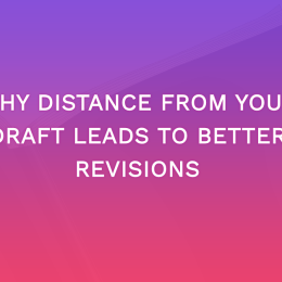 Why Distance From Your Draft Leads to Better Revisions