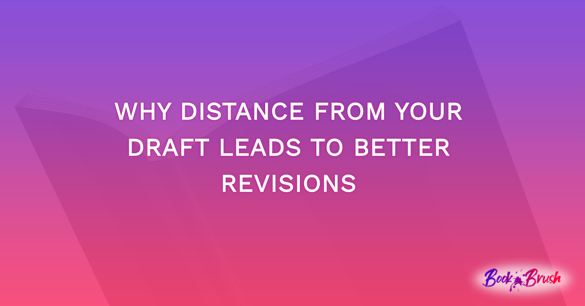Why Distance From Your Draft Leads to Better Revisions