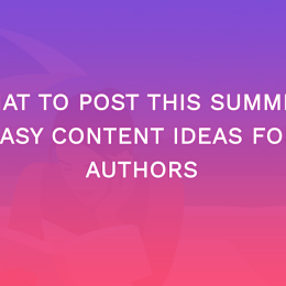What To Post This Summer: Easy Content Ideas For Authors