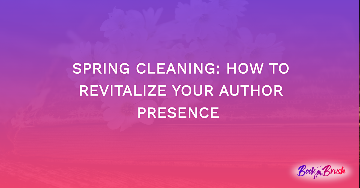 Spring Cleaning: How To Revitalize Your Author Presence