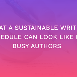 What a Sustainable Writing Schedule Can Look Like for Busy Authors
