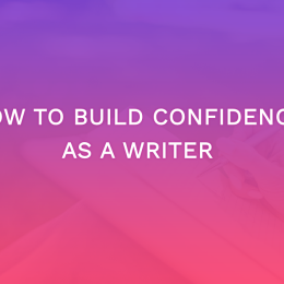 How to Build Confidence As A Writer
