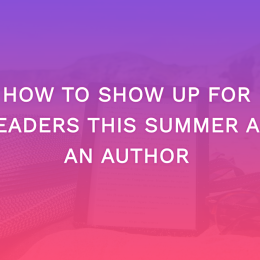 How To Show Up For Readers This Summer As An Author
