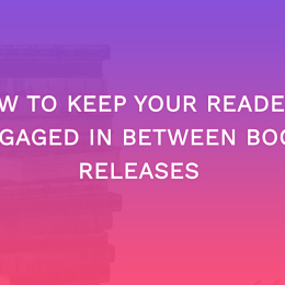 How To Keep Your Readers Engaged In Between Book Releases