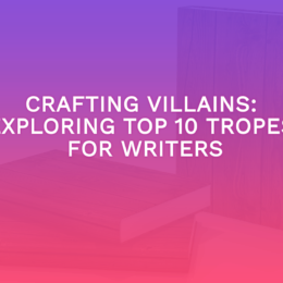 Crafting Villains: Exploring Top 10 Tropes for Writers