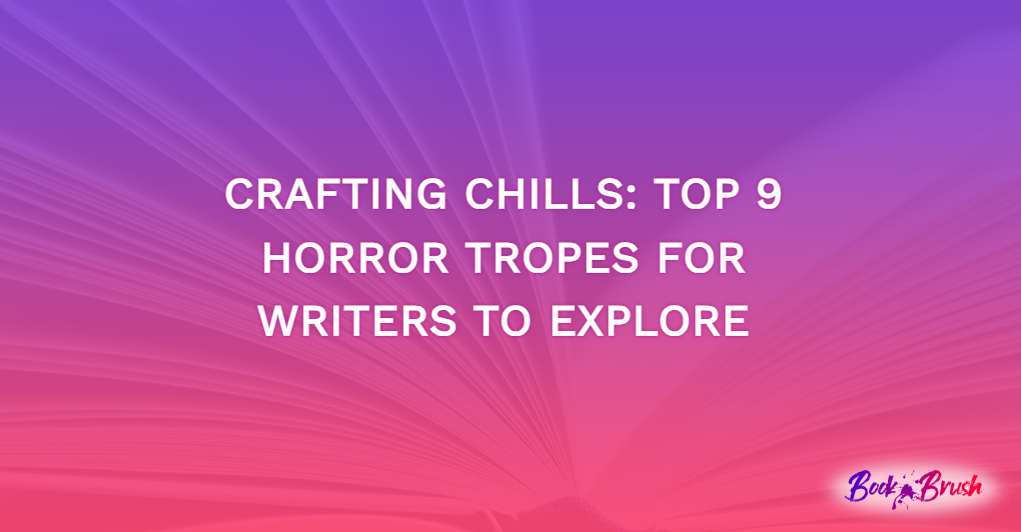 Crafting Chills: Top 9 Horror Tropes For Writers To Explore
