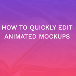 How To Quickly Edit Animated Mockups