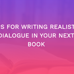 Tips For Writing Realistic Dialogue In Your Next Book